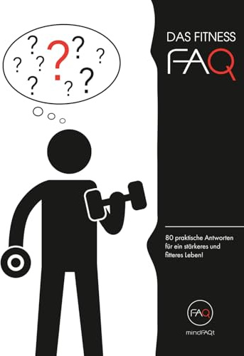 Das Fitness-FAQ: 80 Antworten zu Muskelaufbau, Fettabbau, Ernährung, Training & Regeneration