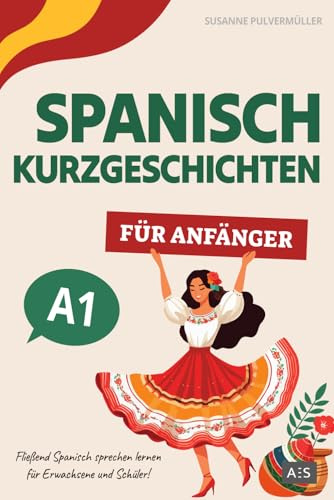 Spanisch Kurzgeschichten für Anfänger: Fließend Spanisch sprechen lernen für Erwachsene und Schüler! (zweisprachige Geschichten mit Grammatik, Vokabeln, Audios und Rätseln) - komplett in Farbe!