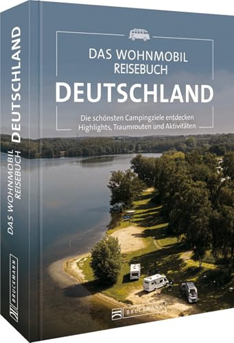 Campingführer – Das Wohnmobil Reisebuch Deutschland: Die schönsten Campingziele entdecken. Camping Buch & Reiseführer mit Highlights, Stellplätze, Traumrouten und Aktivitäten.