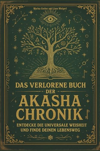 Das verlorene Buch der Akasha Chronik: Entdecke die universale Weisheit und finde deinen Lebensweg