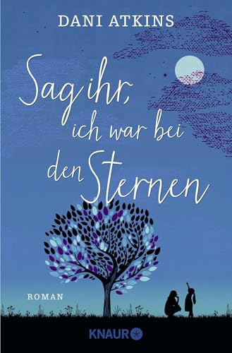 Sag ihr, ich war bei den Sternen: Roman | Zum Weinen schön - Familien-Drama, Liebes-Geschichte und ganz große Gefühle