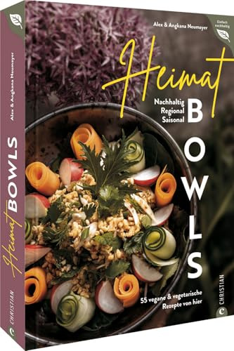 Bowl Kochbuch: Heimat-Bowls: 55 vegane & vegetarische Rezepte von hier. Nachhaltig. Regional. Saisonal. Kreative Bowl-Rezepte mit heimischen & saisonalen Zutaten