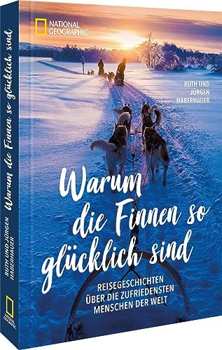 Reisebericht – Warum die Finnen glücklich sind: Reisegeschichten über die zufriedensten Menschen der Welt