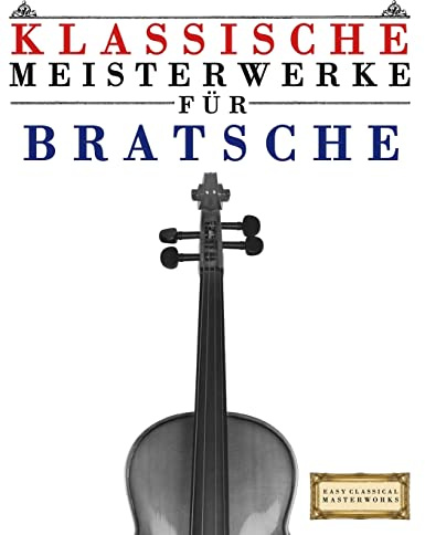 Klassische Meisterwerke für Bratsche: Leichte Stücke von Bach, Beethoven, Brahms, Handel, Haydn, Mozart, Schubert, Tchaikovsky, Vivaldi und Wagner