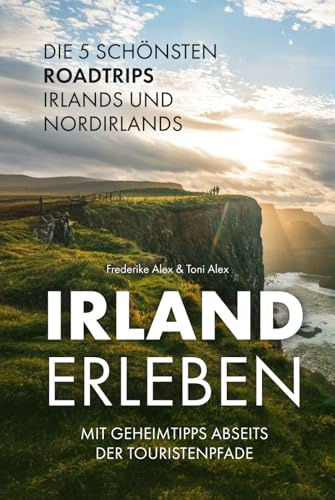 Irland erleben: Die 5 schönsten Roadtrips Irlands und Nordirlands mit Geheimtipps abseits der Touristenpfade