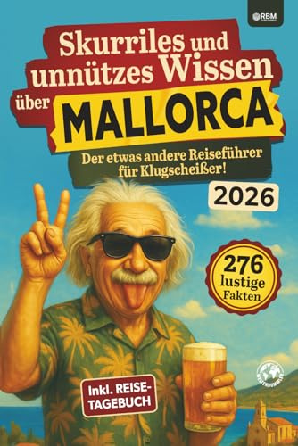 Skurriles und unnützes Wissen über Mallorca: Der etwas andere Mallorca Reiseführer für Klugscheißer mit 276 lustigen und absurden Fakten I inkl. Reisetagebuch I Lustiges Mallorca Geschenk