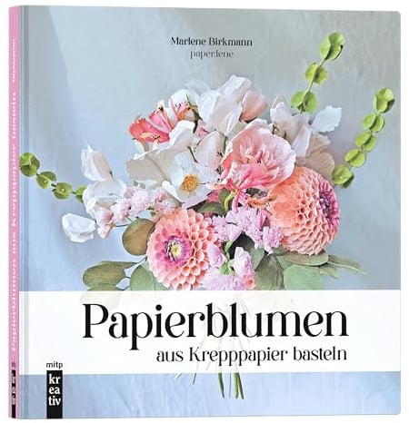 Papierblumen aus Krepppapier basteln: Handgemachte Blumen und Sträuße aus Krepppapier naturgetreu gestalten (mitp Kreativ)