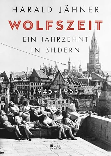 Wolfszeit: Ein Jahrzehnt in Bildern. 1945 – 1955