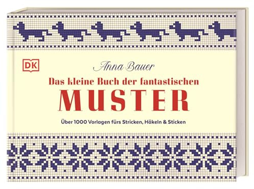 Das kleine Buch der fantastischen Muster: Über 1000 Vorlagen fürs Stricken, Häkeln und Sticken. Kreative Muster und neue Motive für Handarbeitsfans