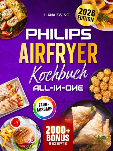 Philips Airfryer Kochbuch All-In-One: Das Heißluftfritteuse Rezeptbuch kompatibel mit den Modellen 3000, 4000 & 5000 | Ideal für Familien | Inkl. Saucen & Bonus