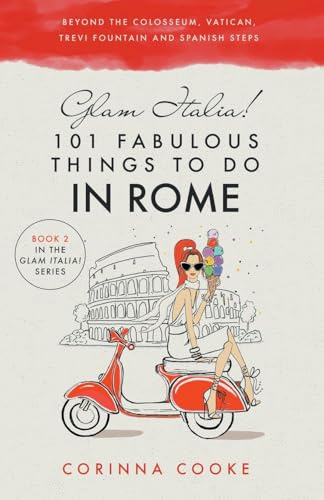 Glam Italia! 101 Fabulous Things to Do in Rome: Beyond the Colosseum, the Vatican, the Trevi Fountain, and the Spanish Steps (Glam Italia! How To Travel Italy, Band 2)