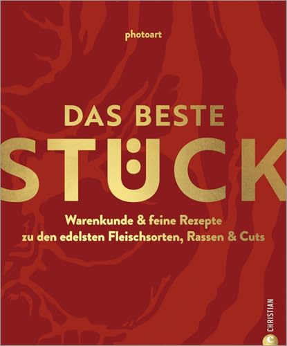 Fleisch Kochbuch: Das beste Stück. Warenkunde & feine Rezepte zu den edelsten Fleischsorten, Rassen & Cuts: Alles über gutes Fleisch