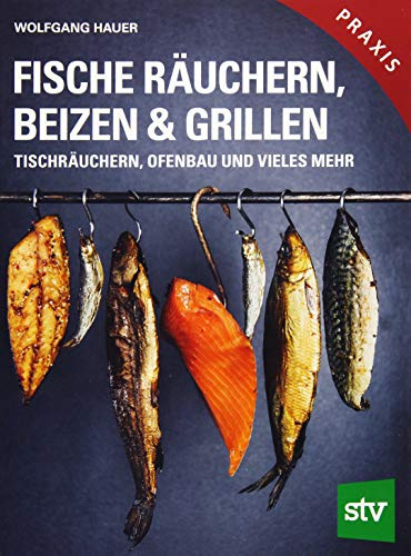 Fische räuchern, beizen & grillen: Tischräuchern, Ofenbau und vieles mehr; Praxisbuch