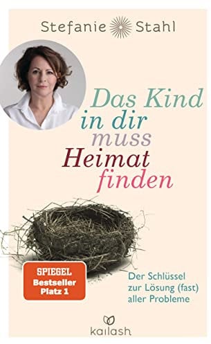 Das Kind in dir muss Heimat finden: Der Schlüssel zur Lösung (fast) aller Probleme