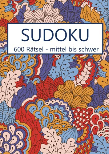 Sudoku - 600 Rätsel mittel bis schwer: Sudoku Buch mit Lösungen - Gehirnjogging für Erwachsene