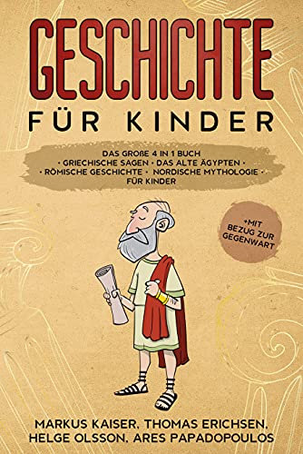 Geschichte für Kinder: Das große 4 in 1 Buch - Griechische Sagen | Das alte Ägypten | Römische Geschichte | Nordische Mythologie für Kinder | +mit Bezug zur Gegenwart
