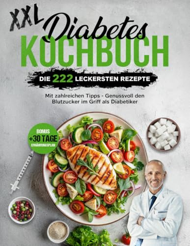 Diabetes Kochbuch XXL: Die 222 leckersten Rezepte mit zahlreichen Fotos für eine natürliche Diabetes Typ 2 Linderung - Genussvoll den Blutzucker im Griff als Diabetiker | Bonus 30 Tage Ernährungsplan
