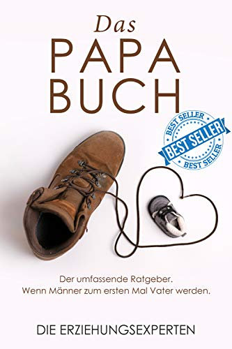Das Papa Buch: Der umfassende Ratgeber. Wenn Männer zum ersten Mal Vater werden.