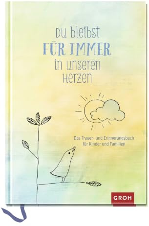 Du bleibst für immer in unseren Herzen: Das Trauer- und Erinnerungsbuch für Kinder und Familien (Am Ende bleibt die Liebe - Geschenke für Trauernde)