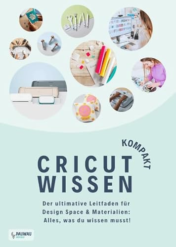 Cricut Wissen Kompakt: Der ultimative Leitfaden für Design Space & Materialien: Alles was du wissen musst!
