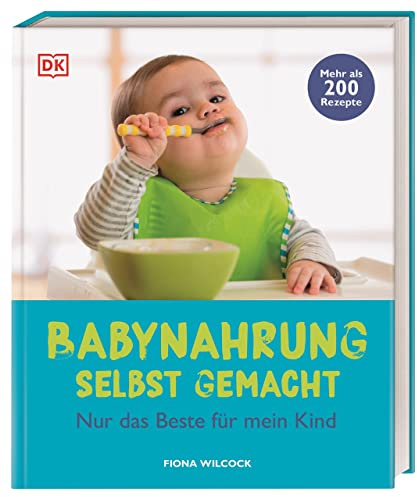 Babynahrung selbst gemacht: Nur das Beste für mein Kind. Mehr als 200 Rezepte