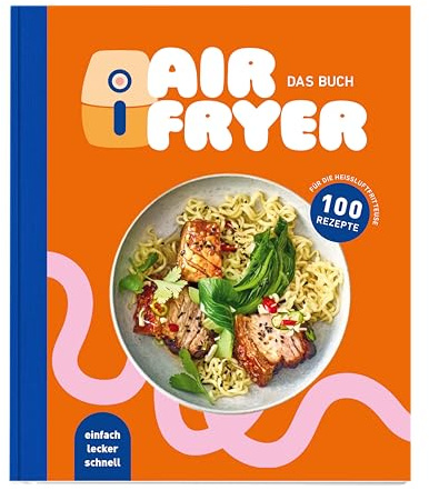 Air Fryer - Das Buch. 100 leckere Rezepte für den Air Fryer: Von knusprigen Snacks über herzhafte Hauptgerichte bis hin zu süßen Desserts.: Ein Korb, viele Möglichkeiten