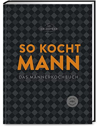 So kocht Mann: Das Männerkochbuch: modern, herzhaft und unkompliziert. Soulfood ohne Schnickschnack, aber mit viel Geschmack.
