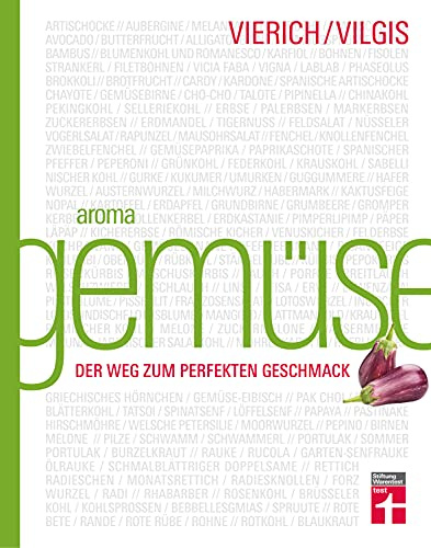 Aroma Gemüse - Kulinarischer Leitfaden für innovative Gerichte & moderne Gemüseküche mit einfachen Rezepten und Saisonkalender: Der Weg zum perfekten Geschmack