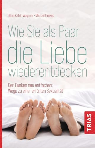 Wie Sie als Paar die Liebe wiederentdecken: Den Funken neu entfachen: Wege zu einer erfüllten Sexualität