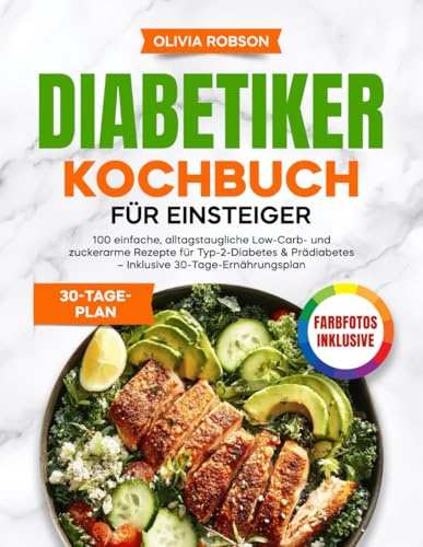Diabetiker Kochbuch für Einsteiger: 100 einfache, alltagstaugliche Low-Carb- und zuckerarme Rezepte für Typ-2-Diabetes & Prädiabetes – Inklusive ... Ernährung für Einsteiger – Kochbuch-Reihe!)