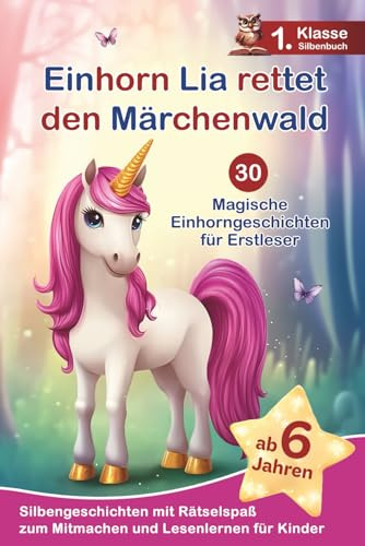 Einhorn Lia rettet den Märchenwald: 30 magische Einhorngeschichten für Erstleser – Silbengeschichten mit Rätselspaß zum Mitmachen und Lesenlernen - 1. Klasse Silbenbuch für Kinder ab 6 Jahren