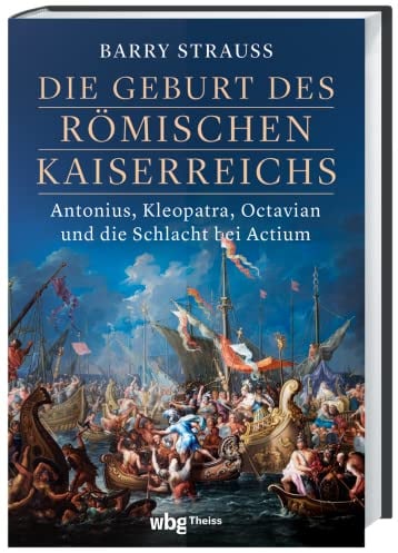 Die Geburt des römischen Kaiserreichs: Antonius, Kleopatra, Octavian und die Schlacht bei Actium