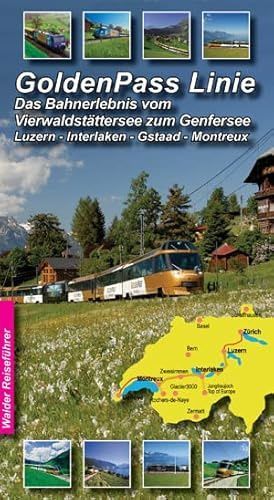 GoldenPass-Line - Bahnreiseführer (GoldenPass Panoramic): Das Bahnerlebins vom Vierwaldstättersee zum Genfersee Luzern - Interlaken - Gstaad - Montreux (Walder-Reiseführer)